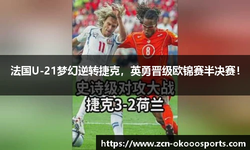 法国U-21梦幻逆转捷克，英勇晋级欧锦赛半决赛！