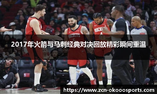 2017年火箭与马刺经典对决回放精彩瞬间重温
