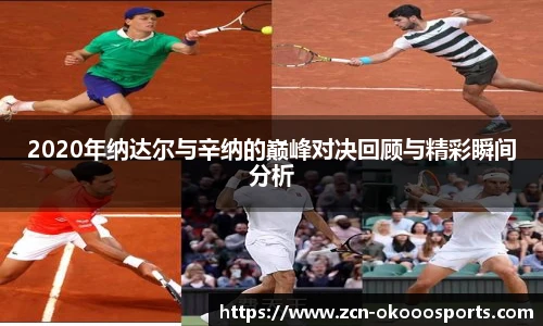 2020年纳达尔与辛纳的巅峰对决回顾与精彩瞬间分析